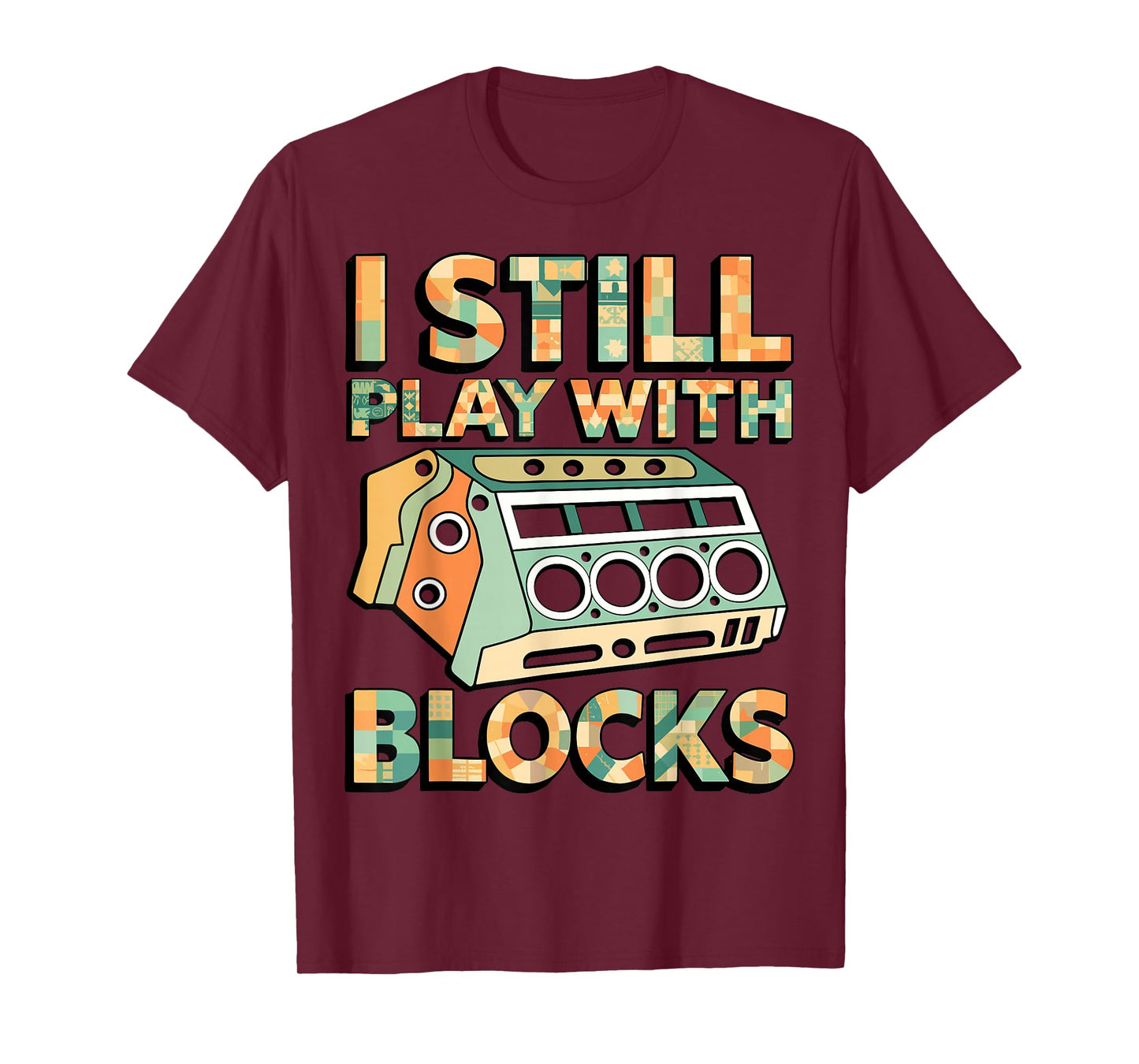 I Still Play with Blocks Engine Block Mechanic Car Builder T-Shirt
