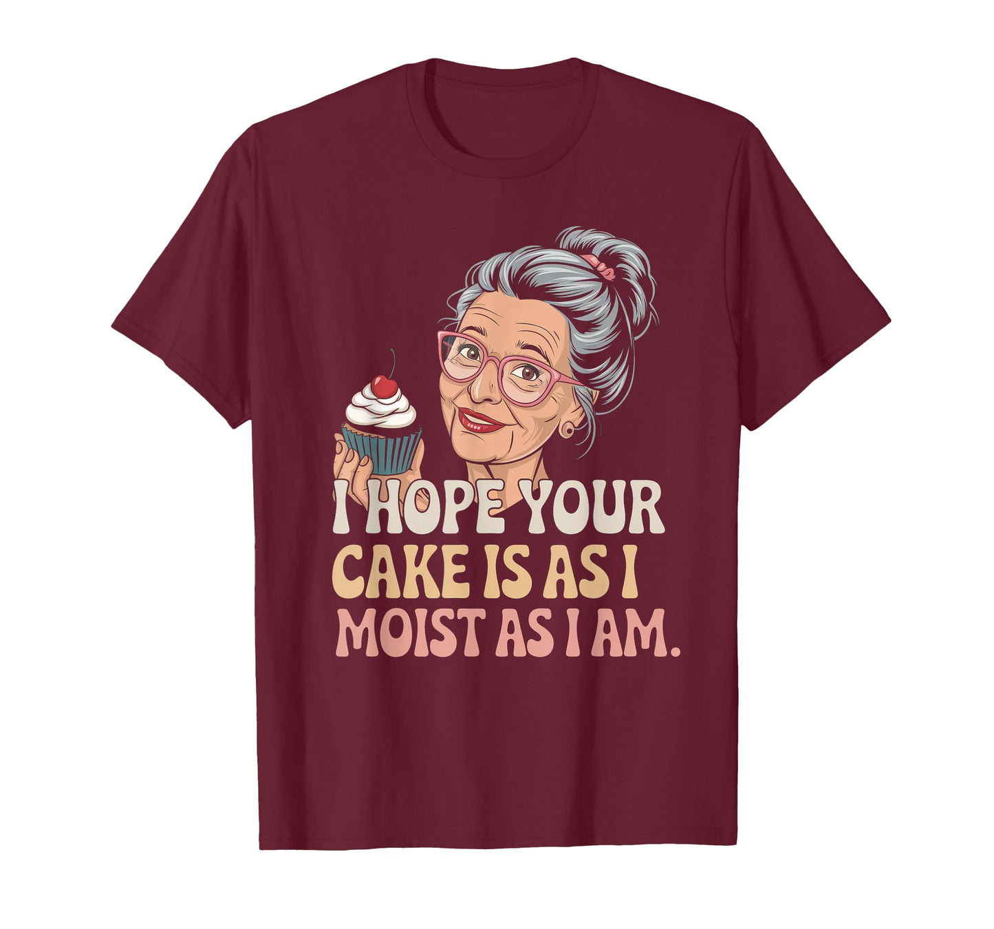I Hope Your Cake Is As I Moist As I Am Adult Humor Women Men T-Shirt