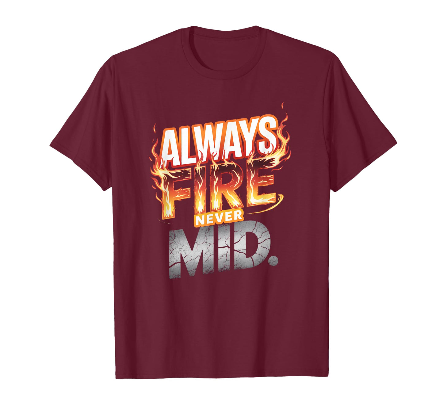 Always Fire. Never Mid. T-Shirt