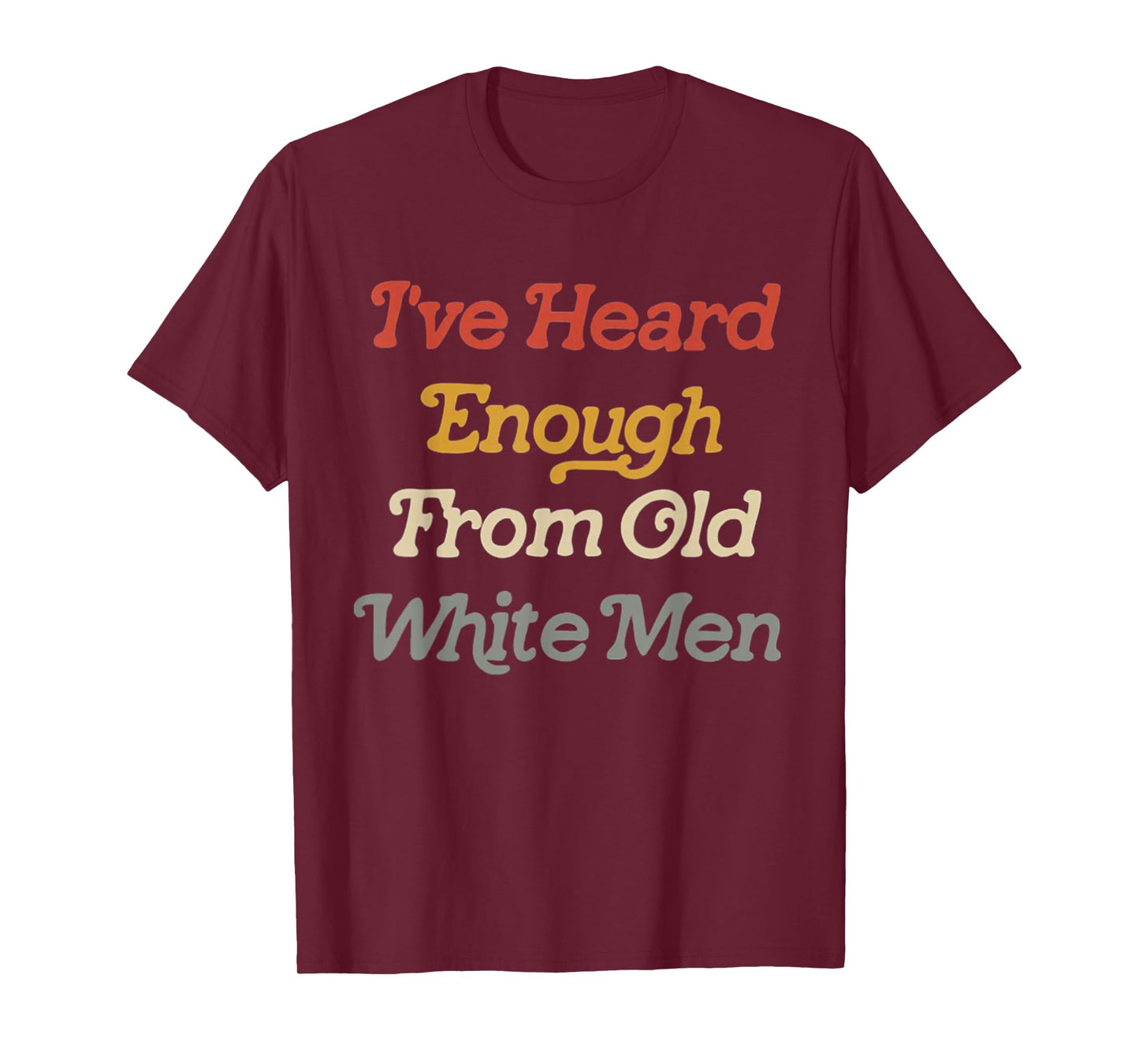 I've Heard Enough From Old White Men Feminist T-Shirt