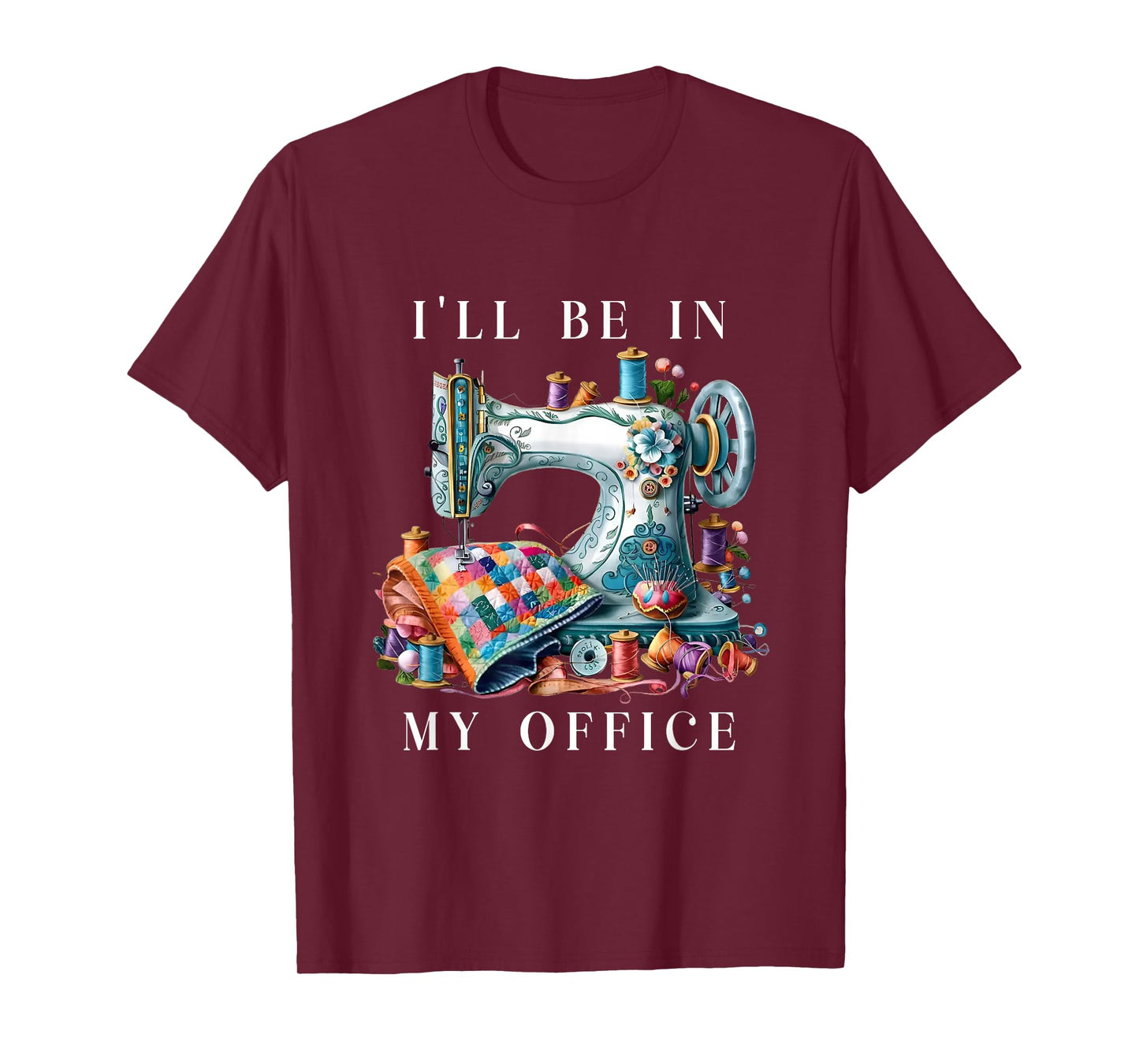 I'll Be In My Office Sewing Room Sewing Quilting Lovers T-Shirt
