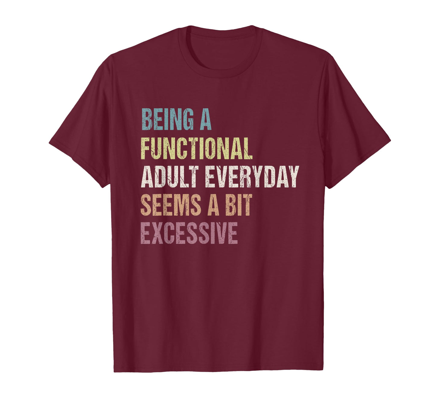 Being A Functional Adult Everyday Seems A Bit Excessive T-Shirt