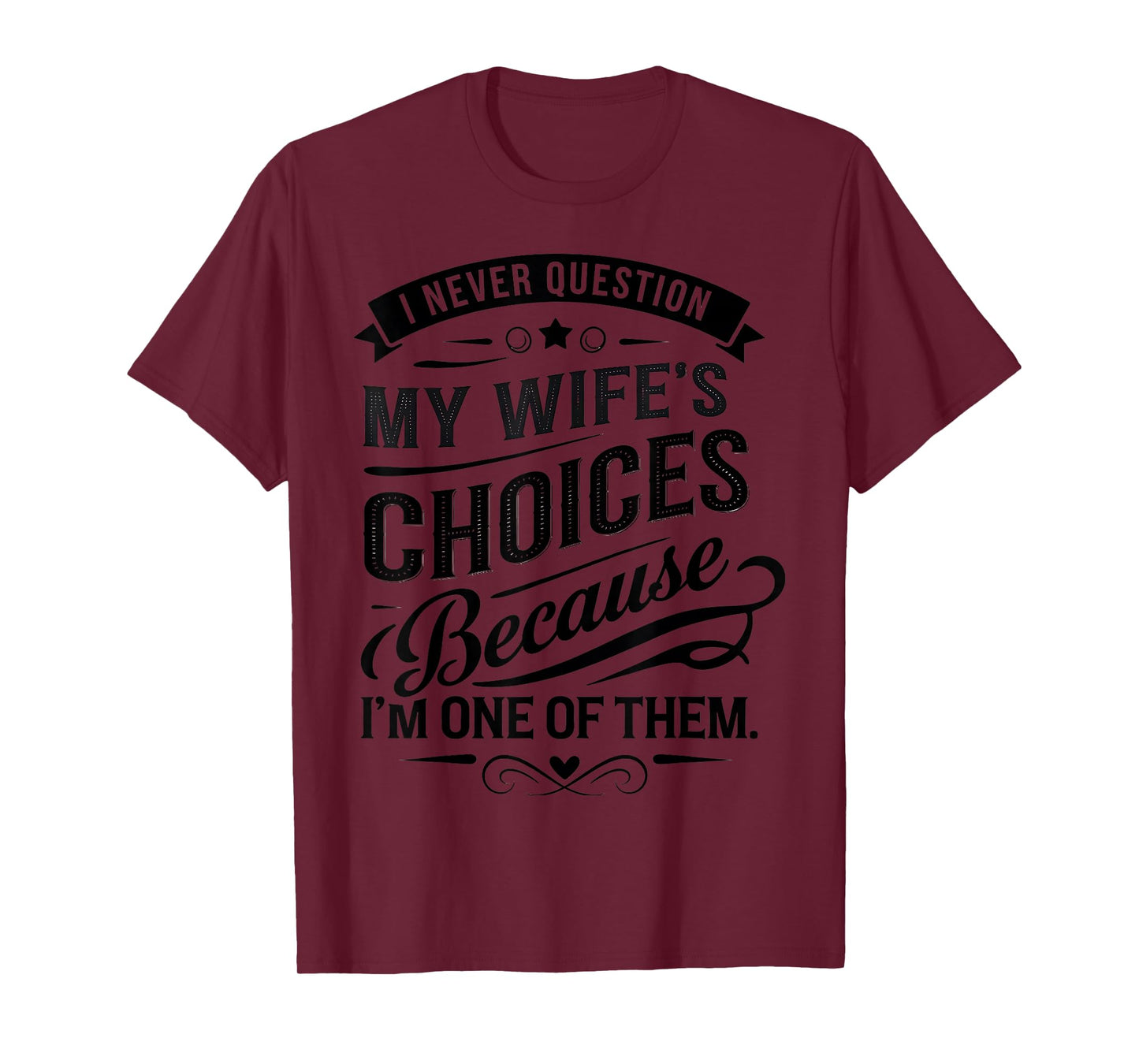 I Never Question My Wife's Choices Because I'm One Of Them T-Shirt