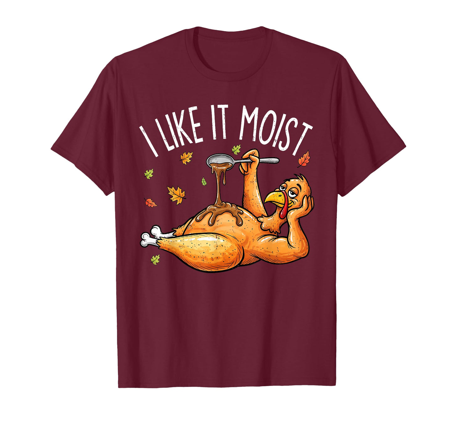 Turkey Thanksgiving Shirts for Men Women I Like It Moist T-Shirt