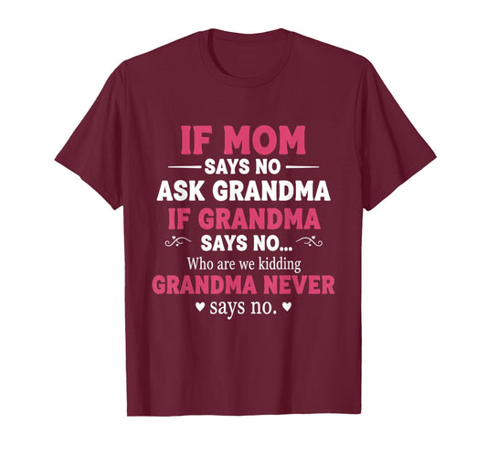 Funny Kids If Mom Says No Ask Grandma If Grandma Says No T-Shirt