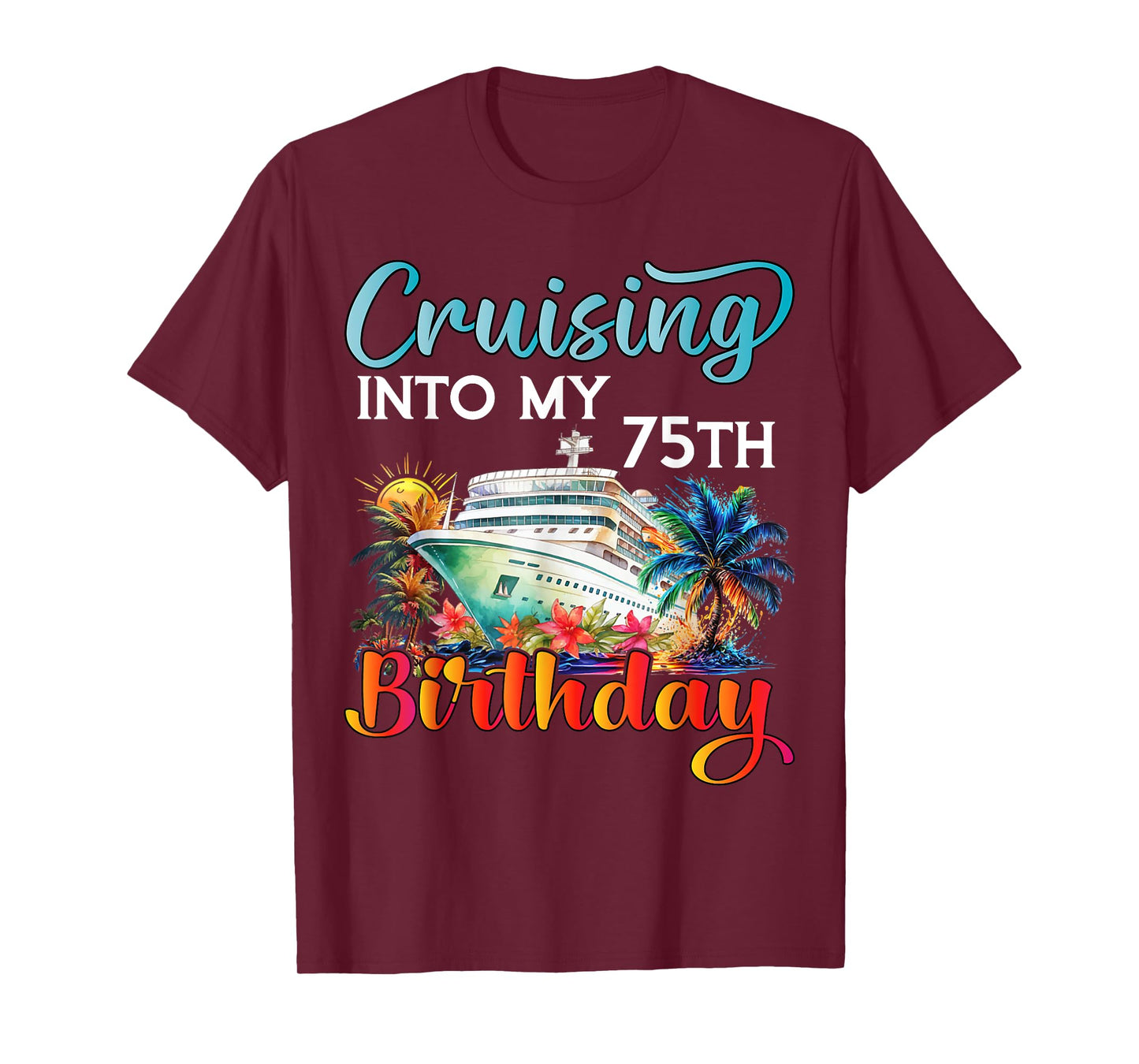 Cruising Into My 75th Birthday Cruise Birthday Trip Vacation T-Shirt