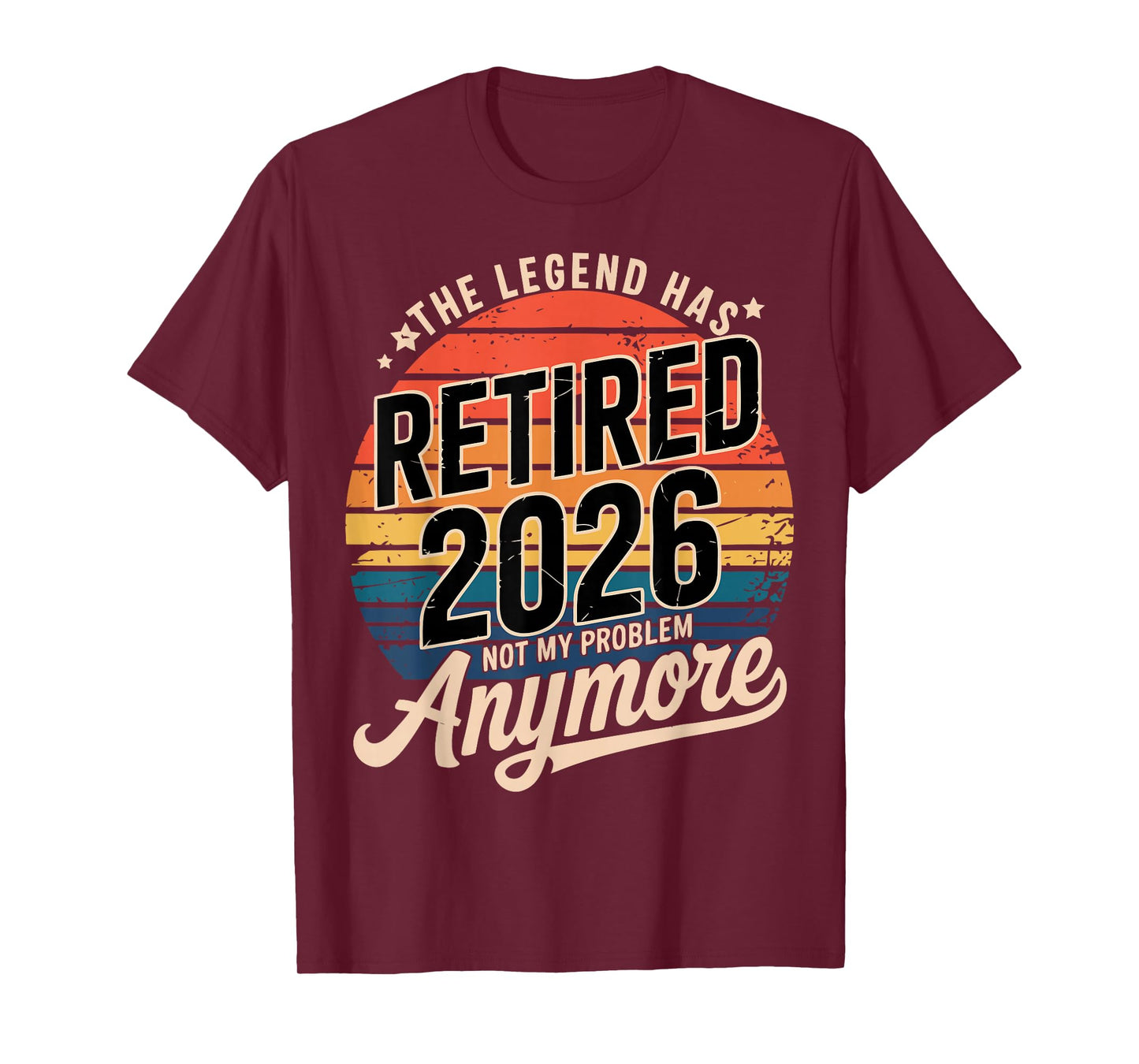 Legend Has Retired 2026 Not My Problem Anymore Retirement T-Shirt
