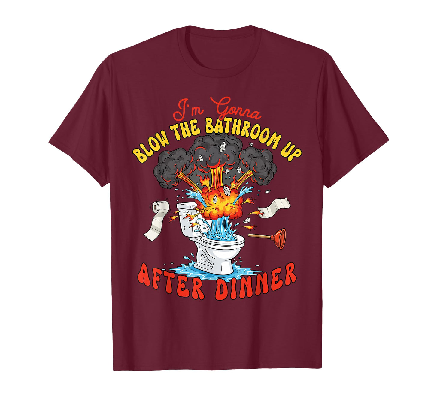 I'm Gonna Blow The Bathroom Up After Dinner Funny Poop T-Shirt
