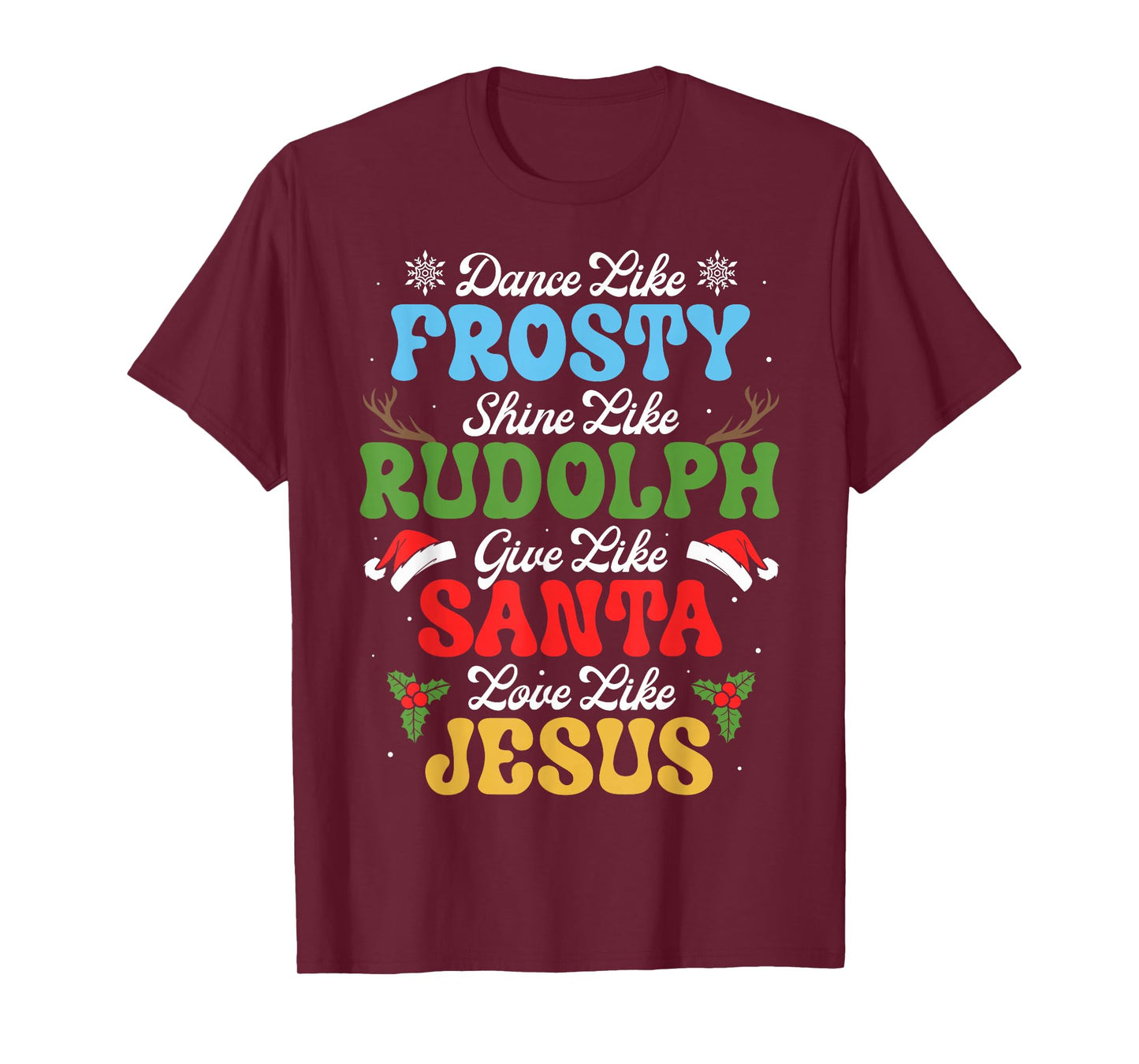 Dance Like Frosty Shine Like Rudolph Give Like Santa T-Shirt