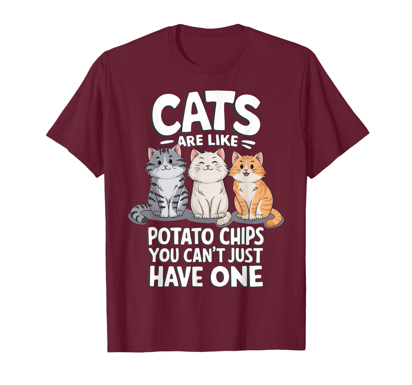 Cats Are Like Potato Chips You Cant Just Have One T-Shirt