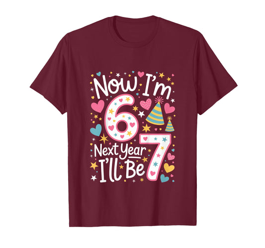 6 Year Old Birthday 67 Trend Now I'm 6 Next Year I'll be 7 T-Shirt