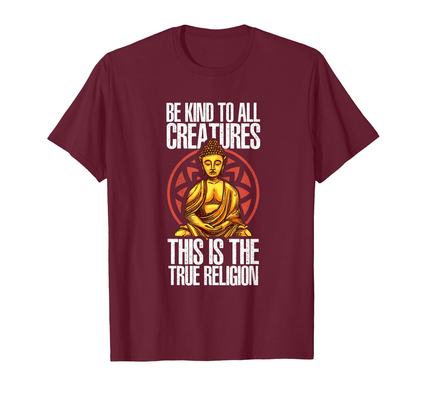Be Kind To All Creatures This Is The Religion True | Buddha T-Shirt