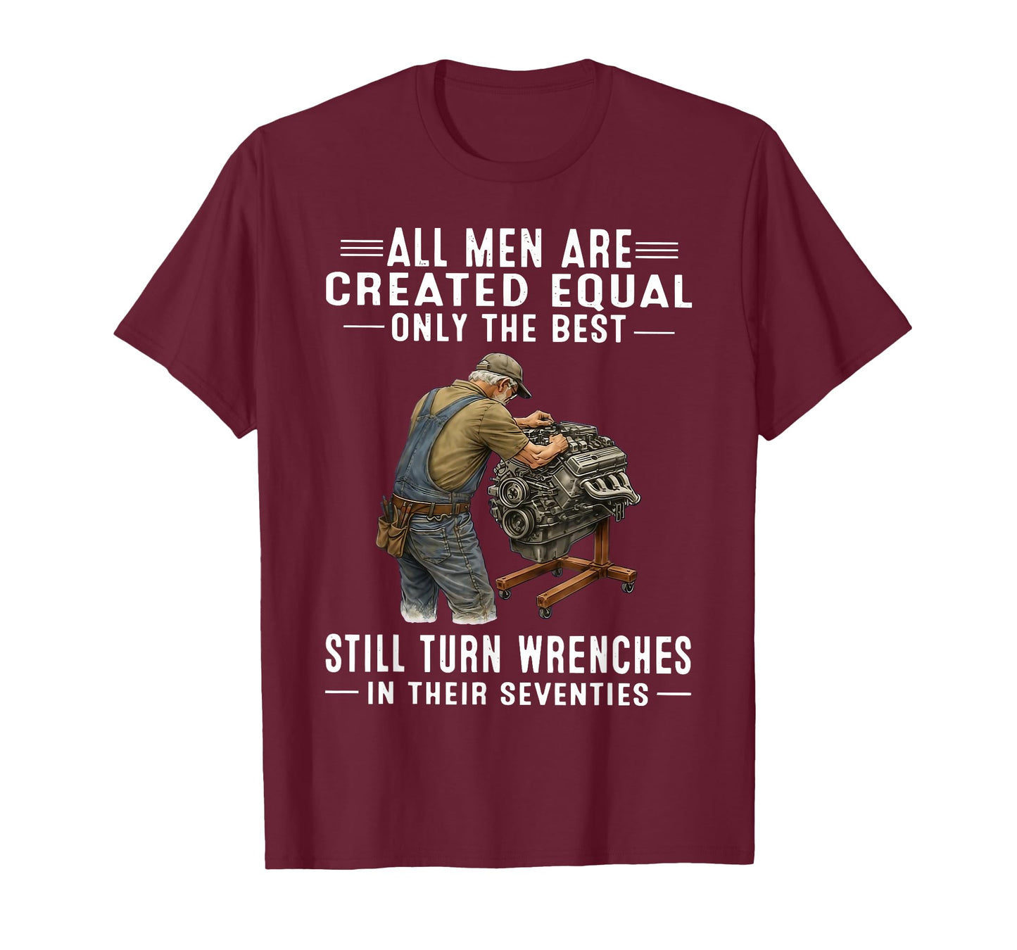 All Men are Created Equal Only The Best Still Turn Wrenches T-Shirt