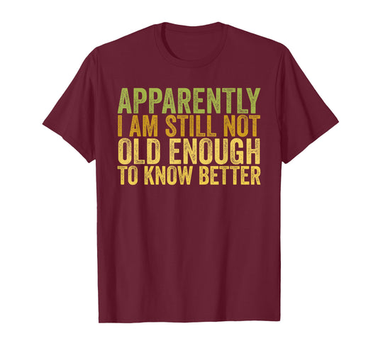 Retro Apparently I'm Still Not Old Enough to Know Better T-Shirt