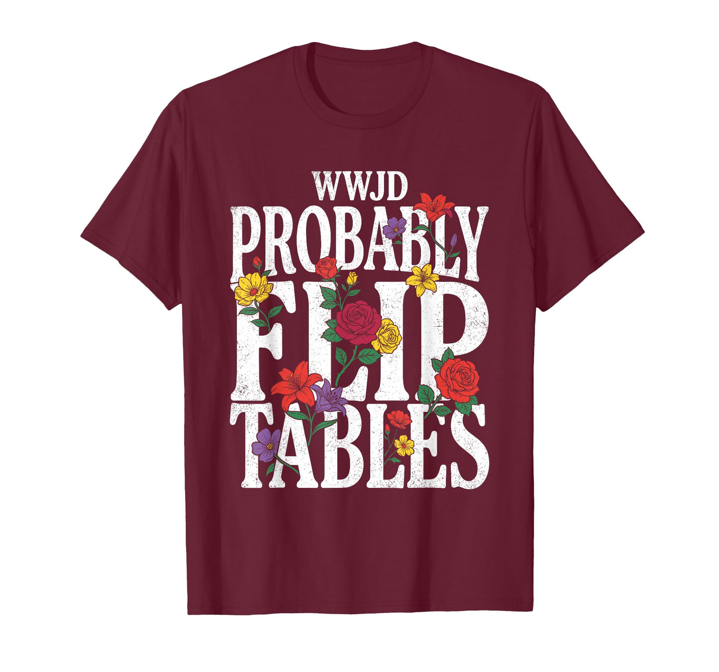 Funny Floral Jesus WWJD Probably Flip Tables T-Shirt