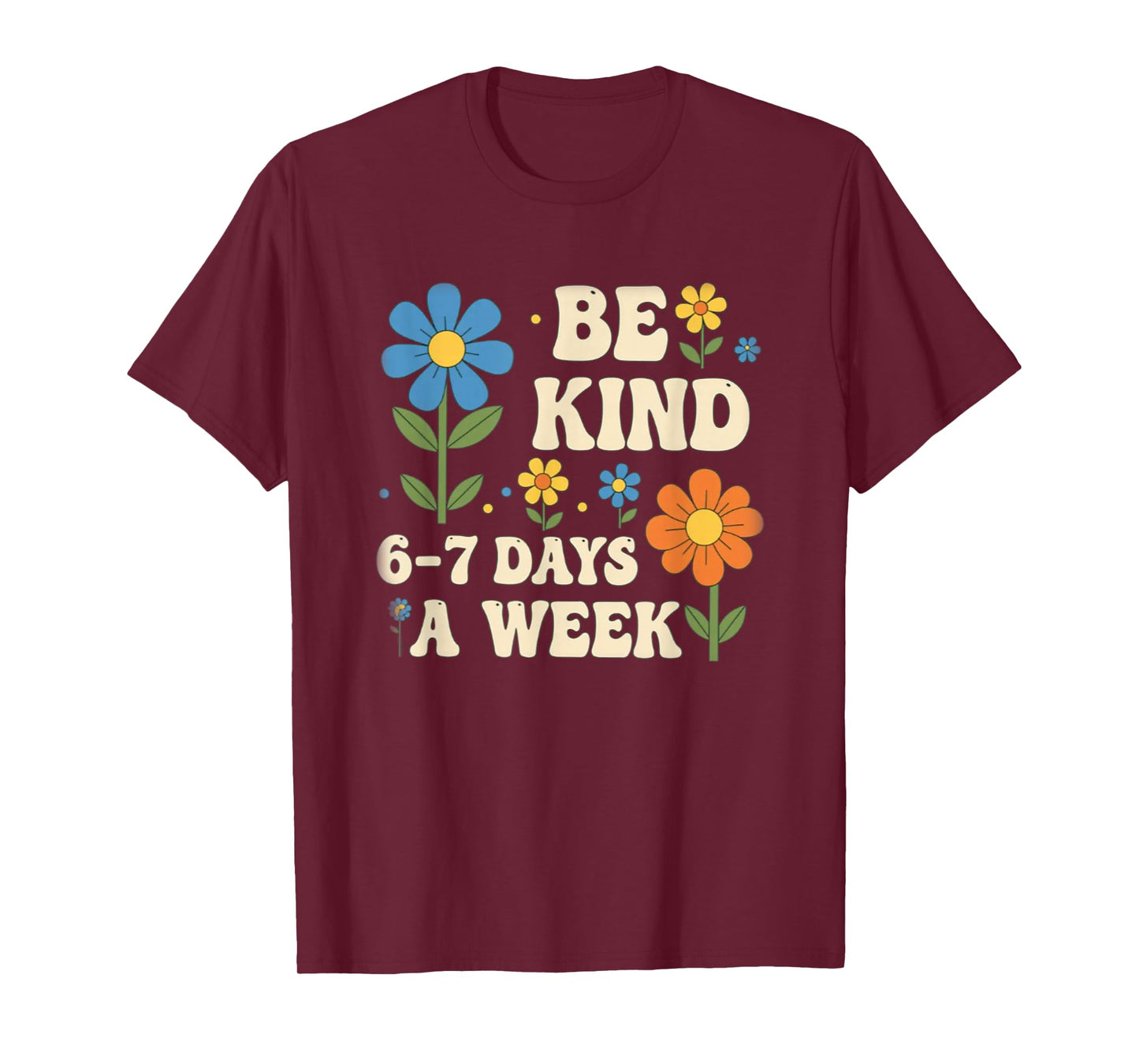 Be Kind 6-7 Days A Week Design Men Women T-Shirt