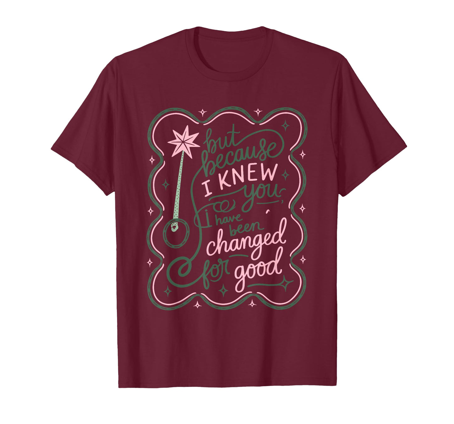 But Because I Knew You, I Have Been Changed For Good Design T-Shirt
