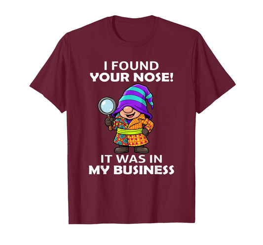 I Found Your Nose it was in My Business T-Shirt