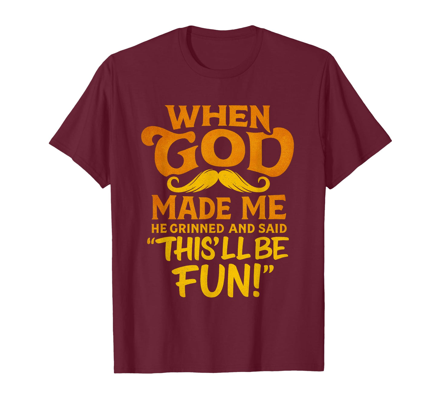 When God Made Me He Said This’ll Be Fun Quote T-Shirt