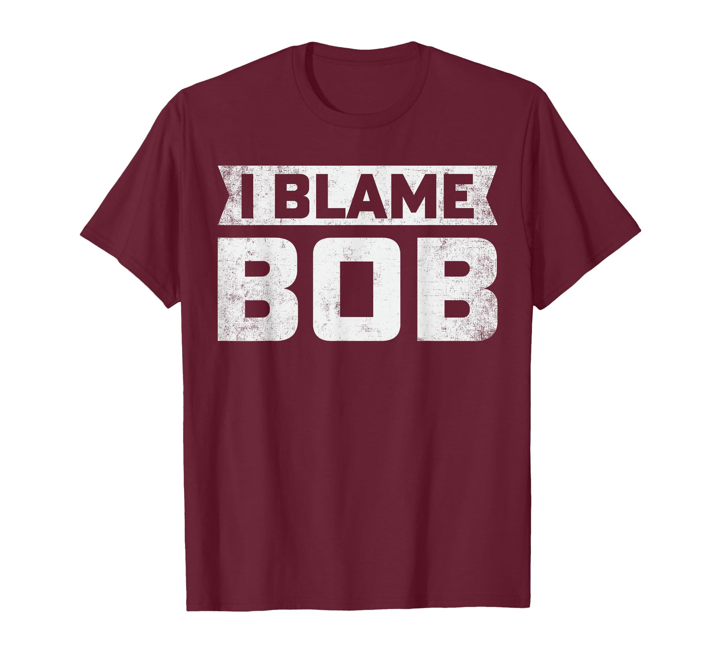 Bob - I Blame Bob First Name Funny Bob Jokes T-Shirt