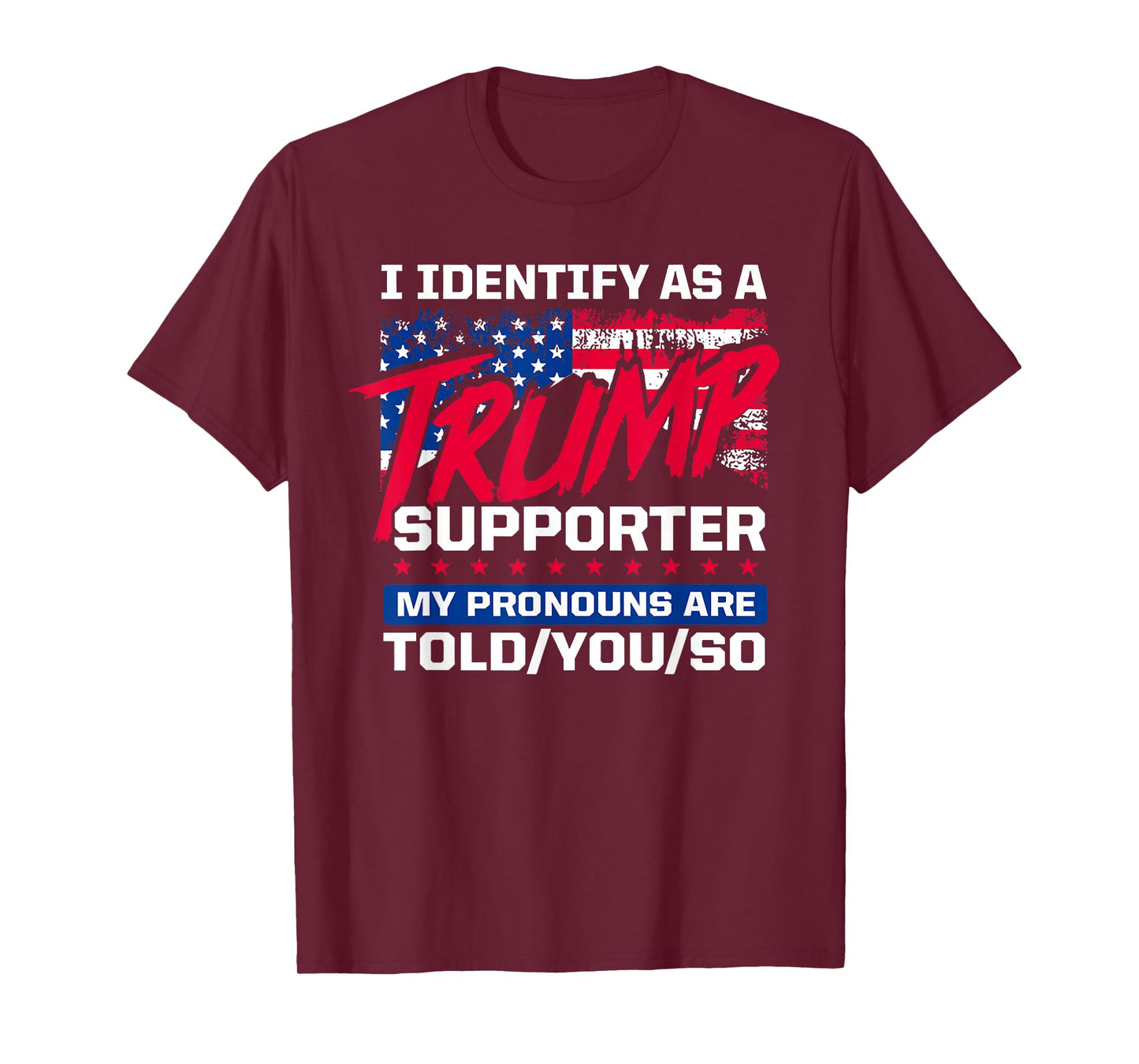 I Identify As A Trump Supporter My pronouns are told/you/so T-Shirt