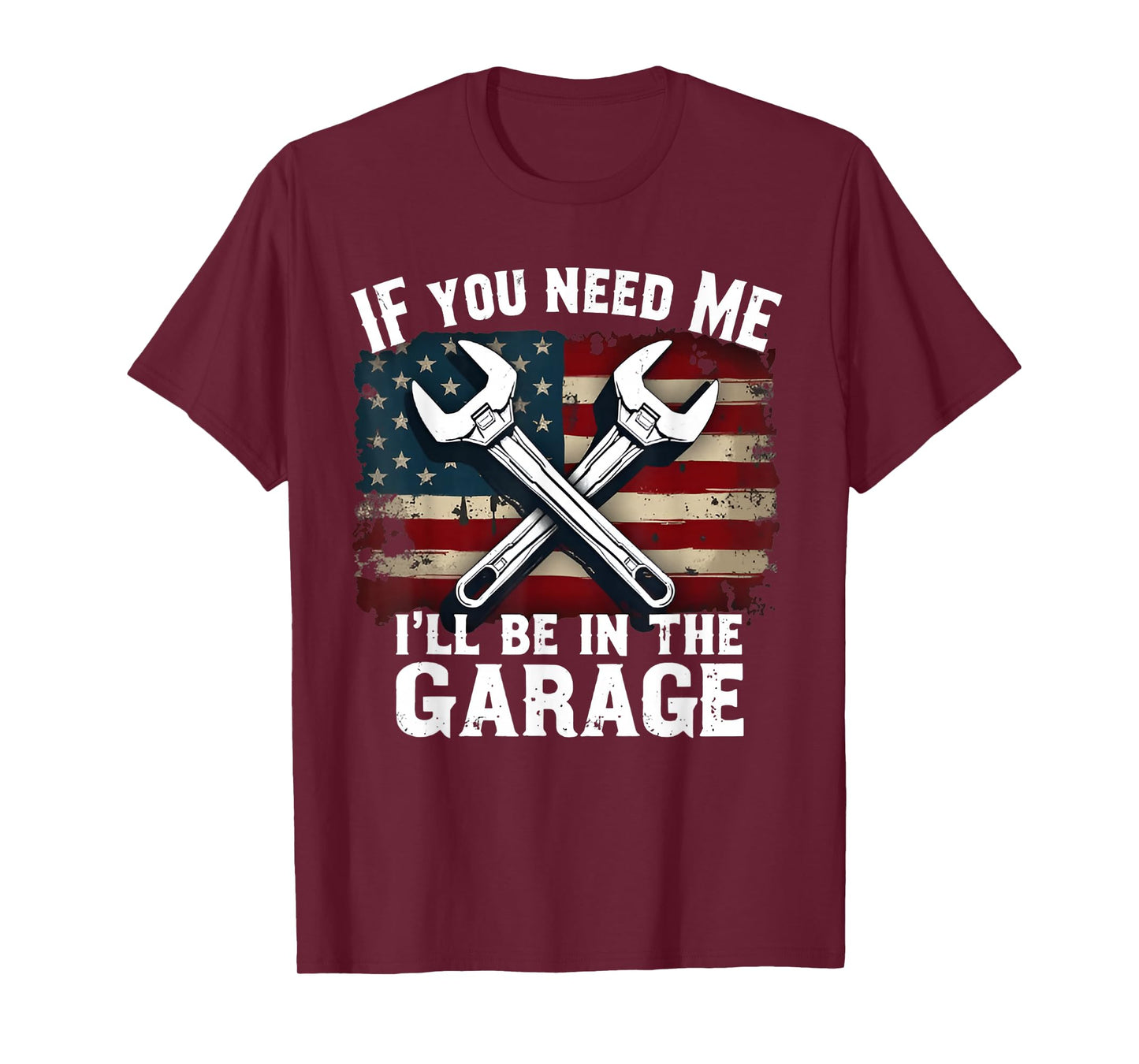 IF You Need Me I'll Be In The Garage American Car Mechanic T-Shirt
