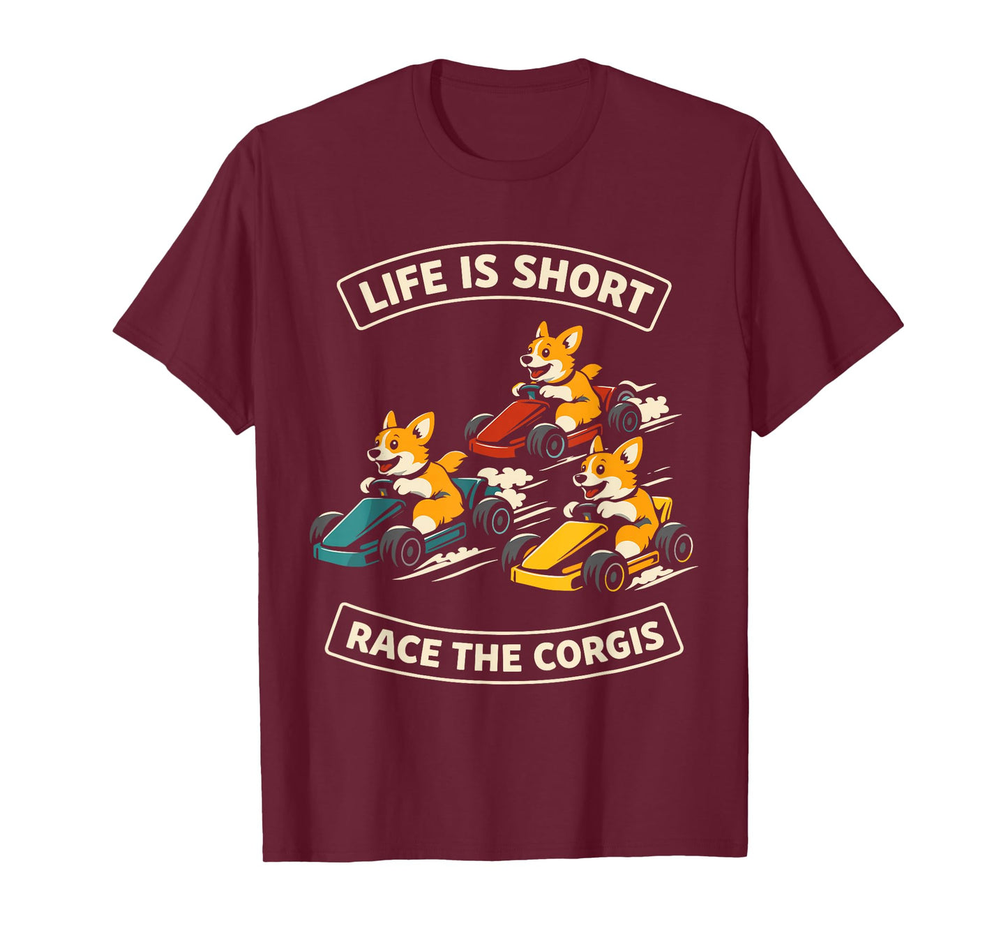 Life is Short Race The Corgis Funny Go Kart Racing Lifestyle T-Shirt