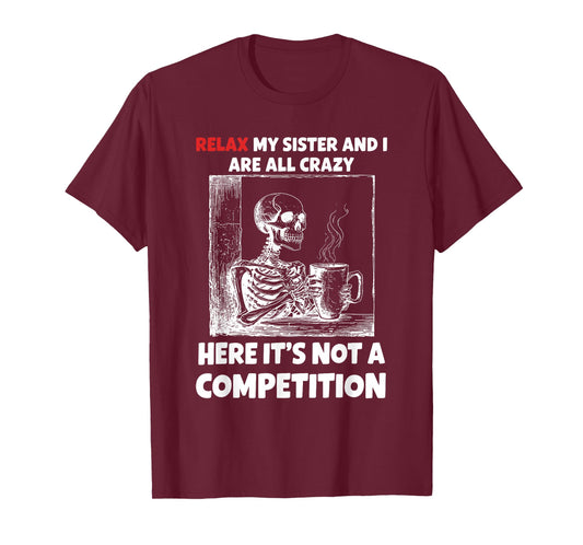 Relax My Sister and I are All Crazy Here It's Not A T-Shirt