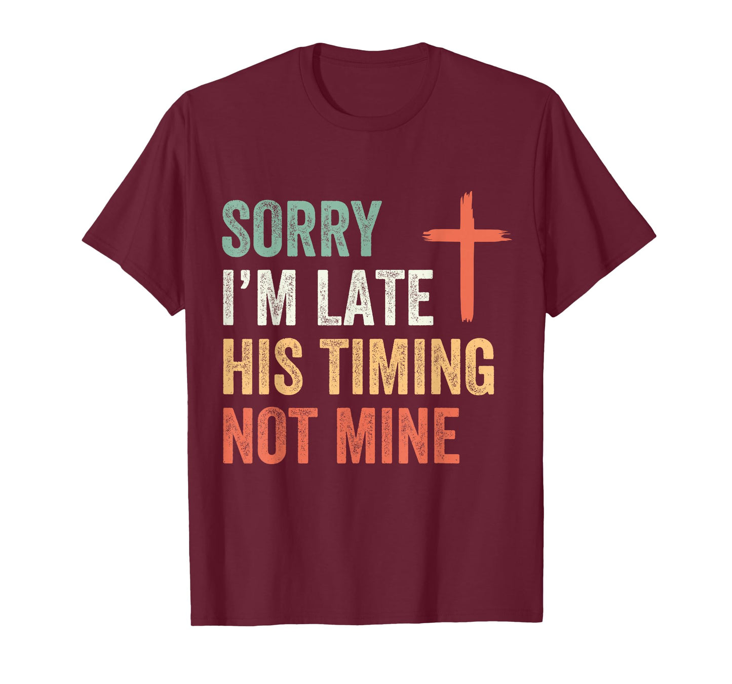 Sorry I'm Late His Timing Not Mine Shirt T-Shirt