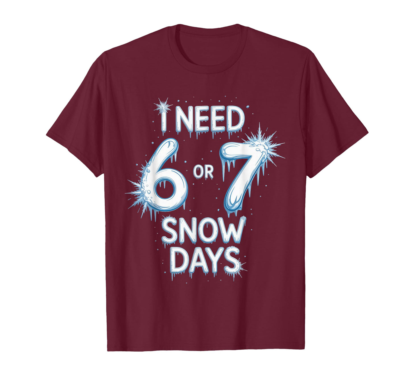 I Need 6 7 Snow Days Snowy Day Teacher and School T-Shirt