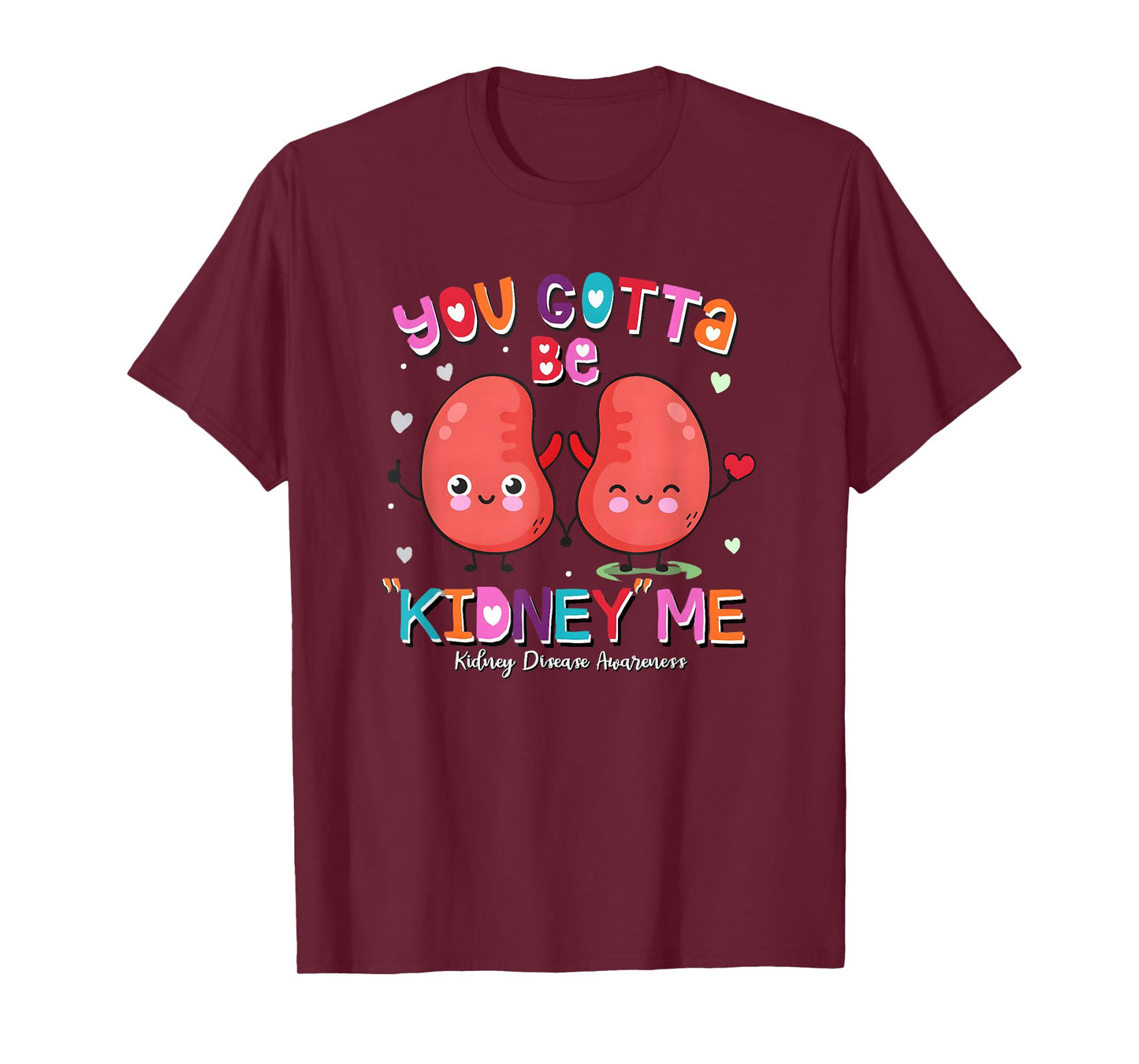 You Gotta Be Kidney Me Valentines Kidney Nurse Awareness T-Shirt