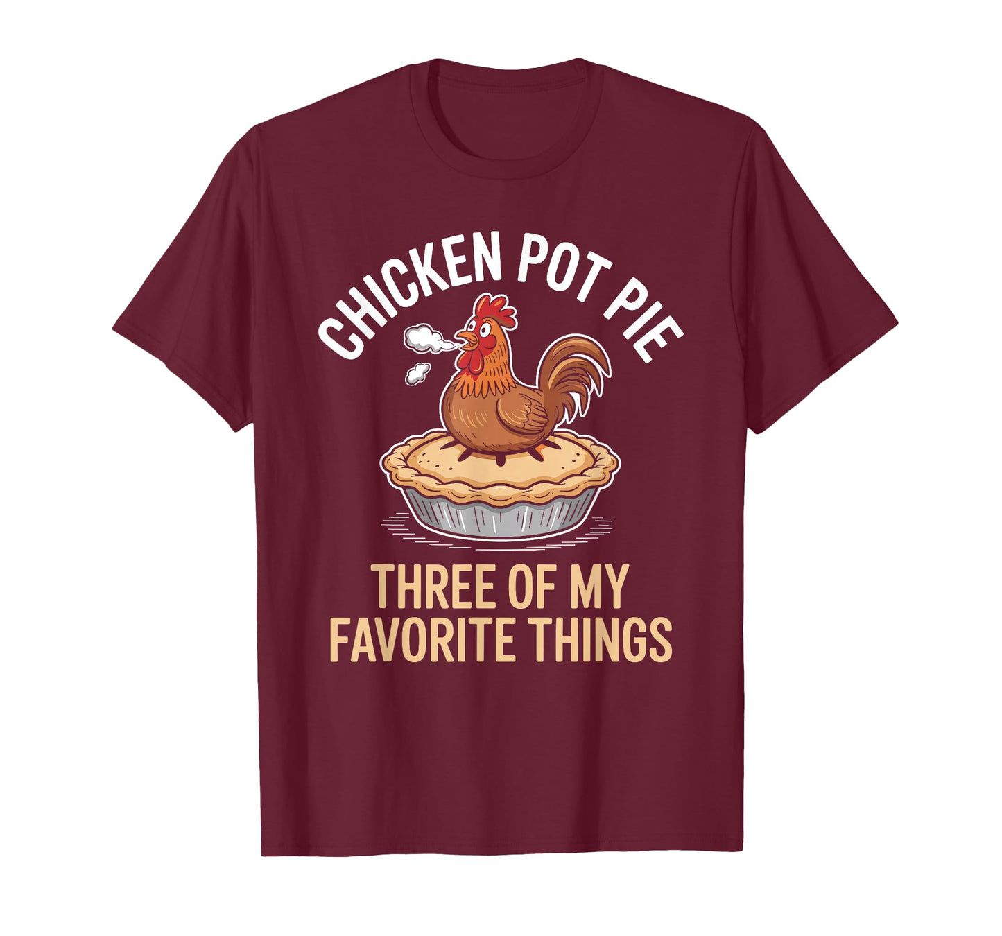 Chicken Pot Pie Three of My Favorite Things Funny Design T-Shirt