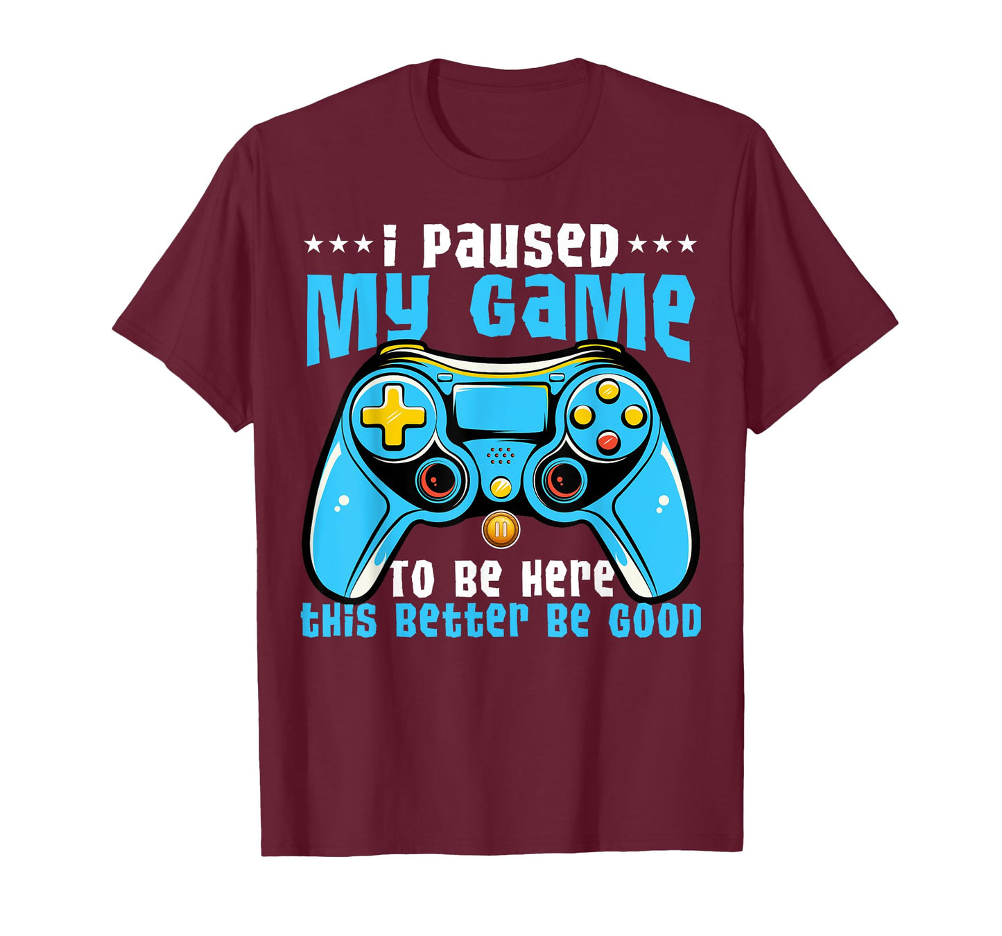 I Paused My Game To Be Here This Better Be Good Video Game T-Shirt
