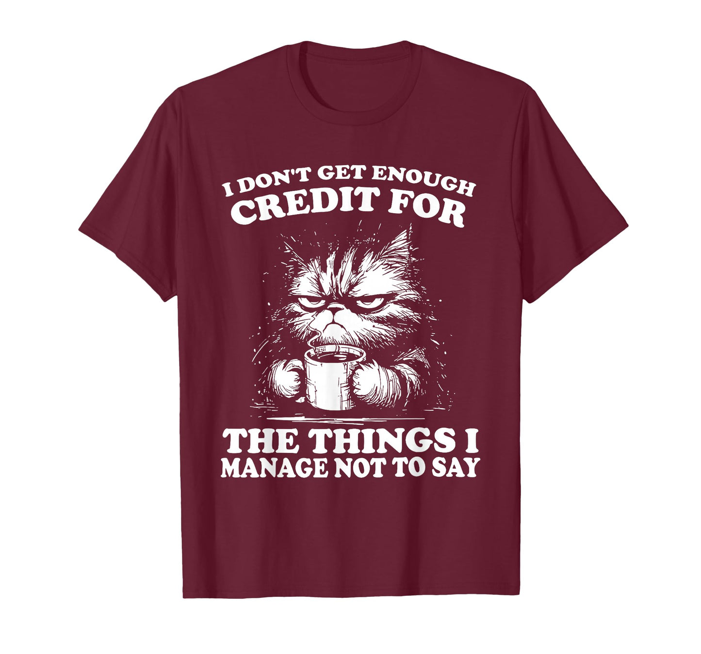I Don’t Get Enough Credit for The Things I Manage Not to Say T-Shirt