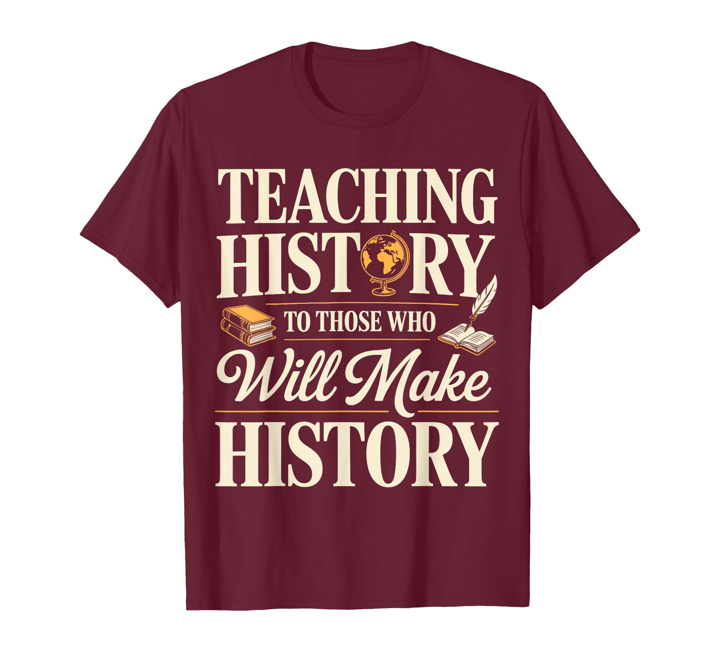 Teaching History to Those Who Will Make History Teacher T-Shirt
