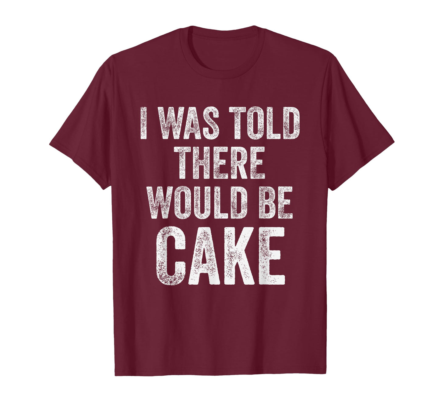 I Was Told There Would Be Cake Funny Dessert Humor T-Shirt