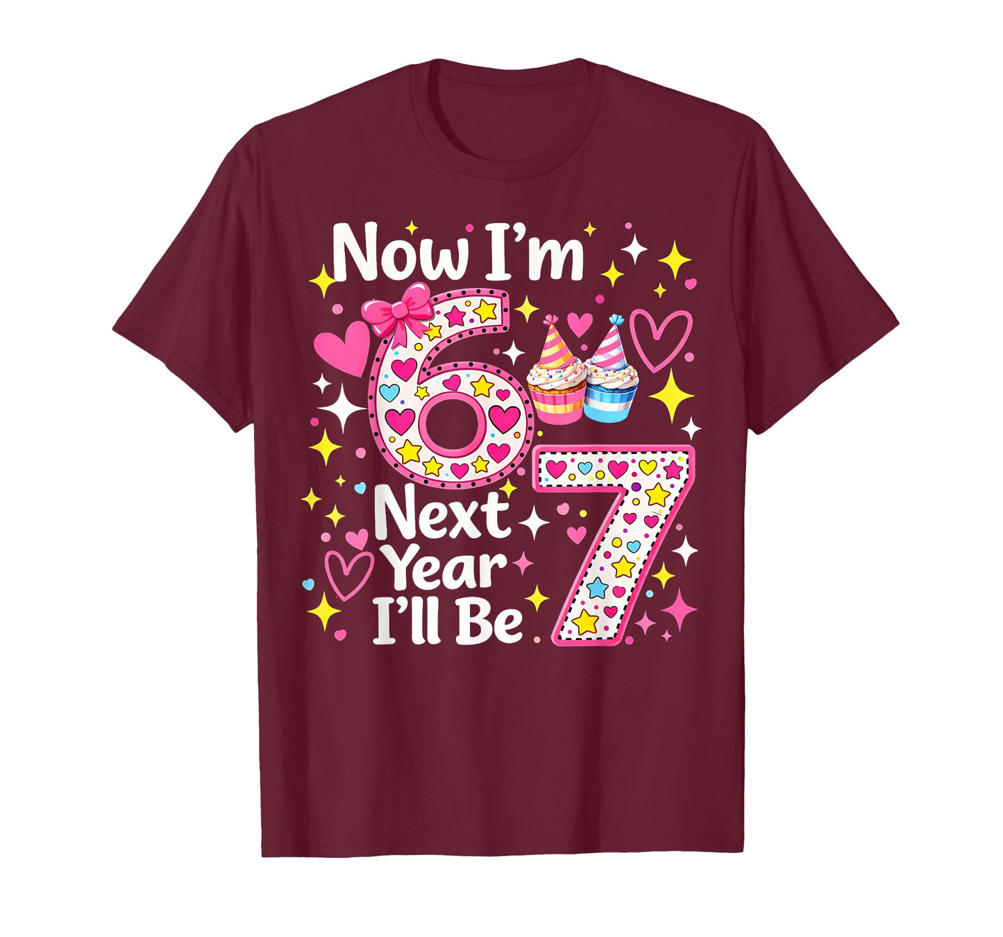 Now I’m 6 Next Year I’ll Be 7 Funny 67 Birthday Girl Gifts T-Shirt
