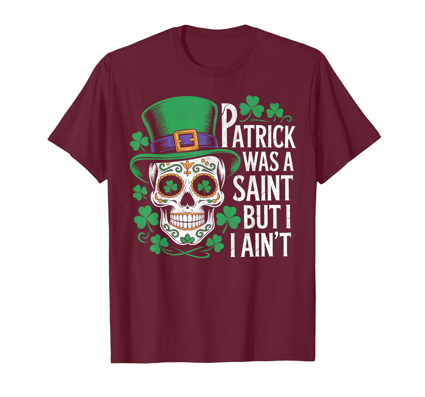 Saint Patrick was a Saint but I Ain't Sugar Skull Shamrock T-Shirt