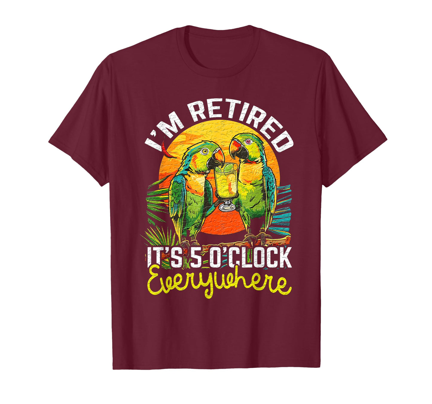 I'm Retired - It's 5 o'clock Everywhere - 5 oclock somewhere T-Shirt