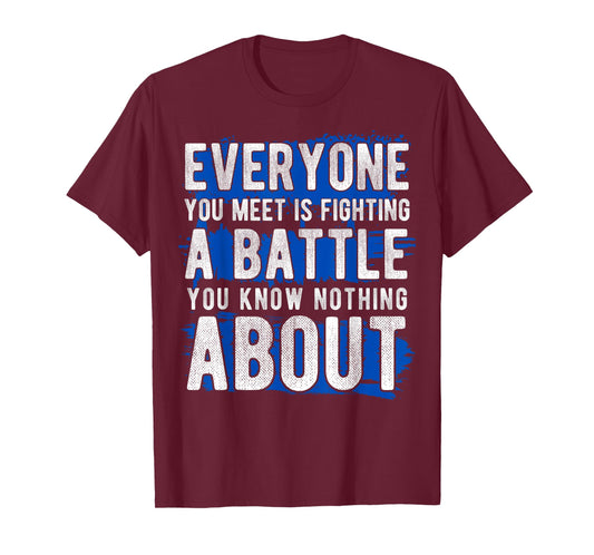 Everyone You Meet is Fighting A Battle Positive Message T-Shirt