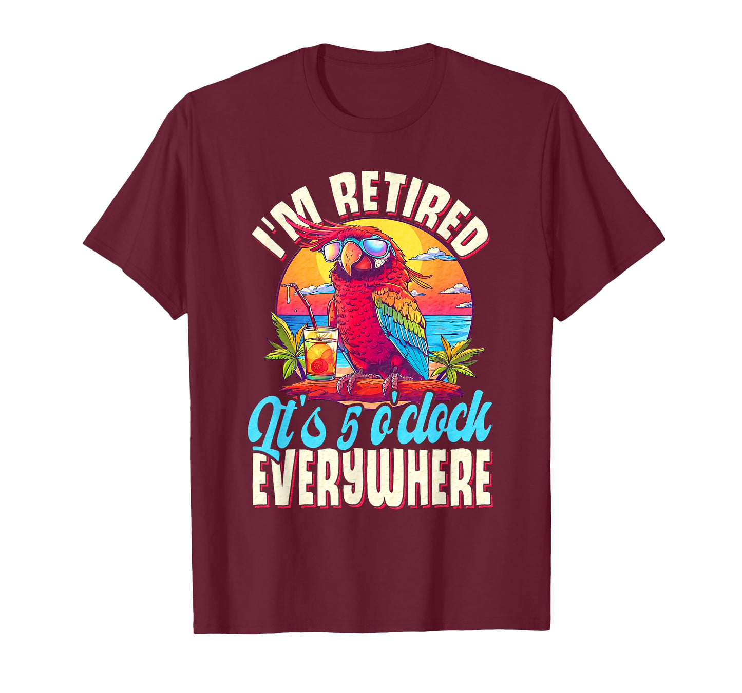I'm Retired - It's 5 o'clock Everywhere - 5 oclock somewhere T-Shirt