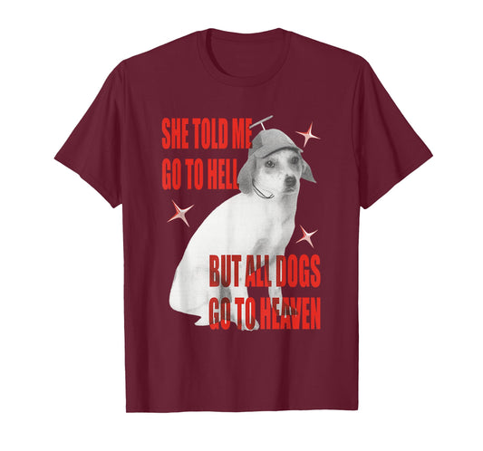 She Told Me Go to Hell But All Dogs Go to Heaven T-Shirt