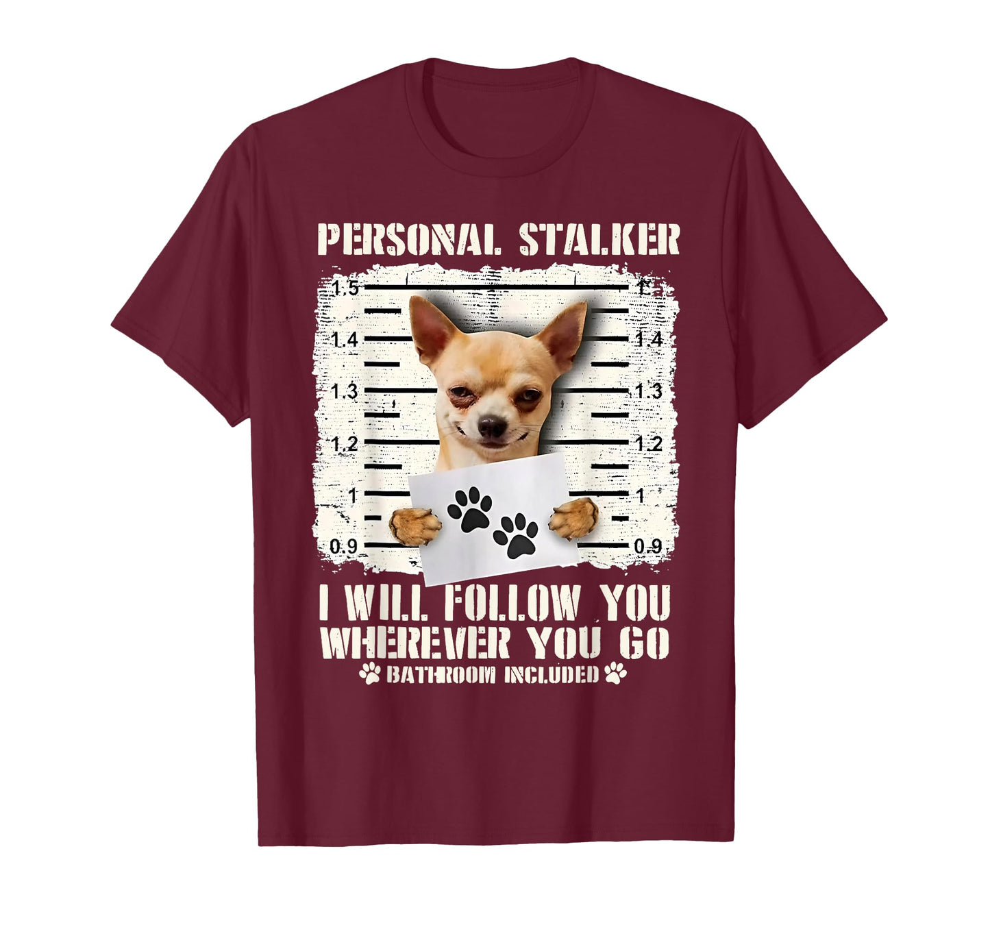 Chihuahua Personal Stalker I Will Follow You Wherever You Go T-Shirt