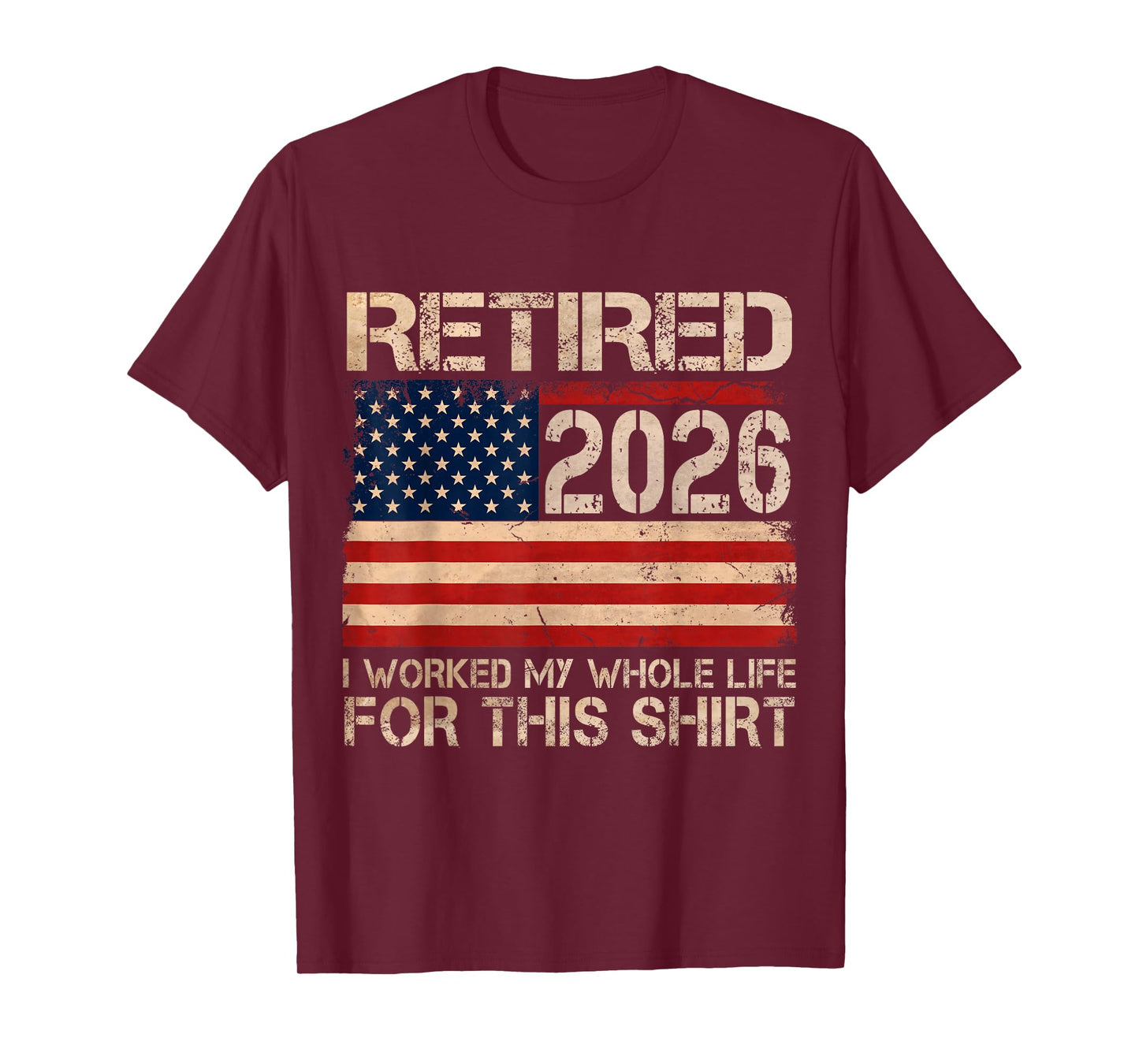 Retired 2026 I Worked My Whole Life Funny Retirement Humor T-Shirt