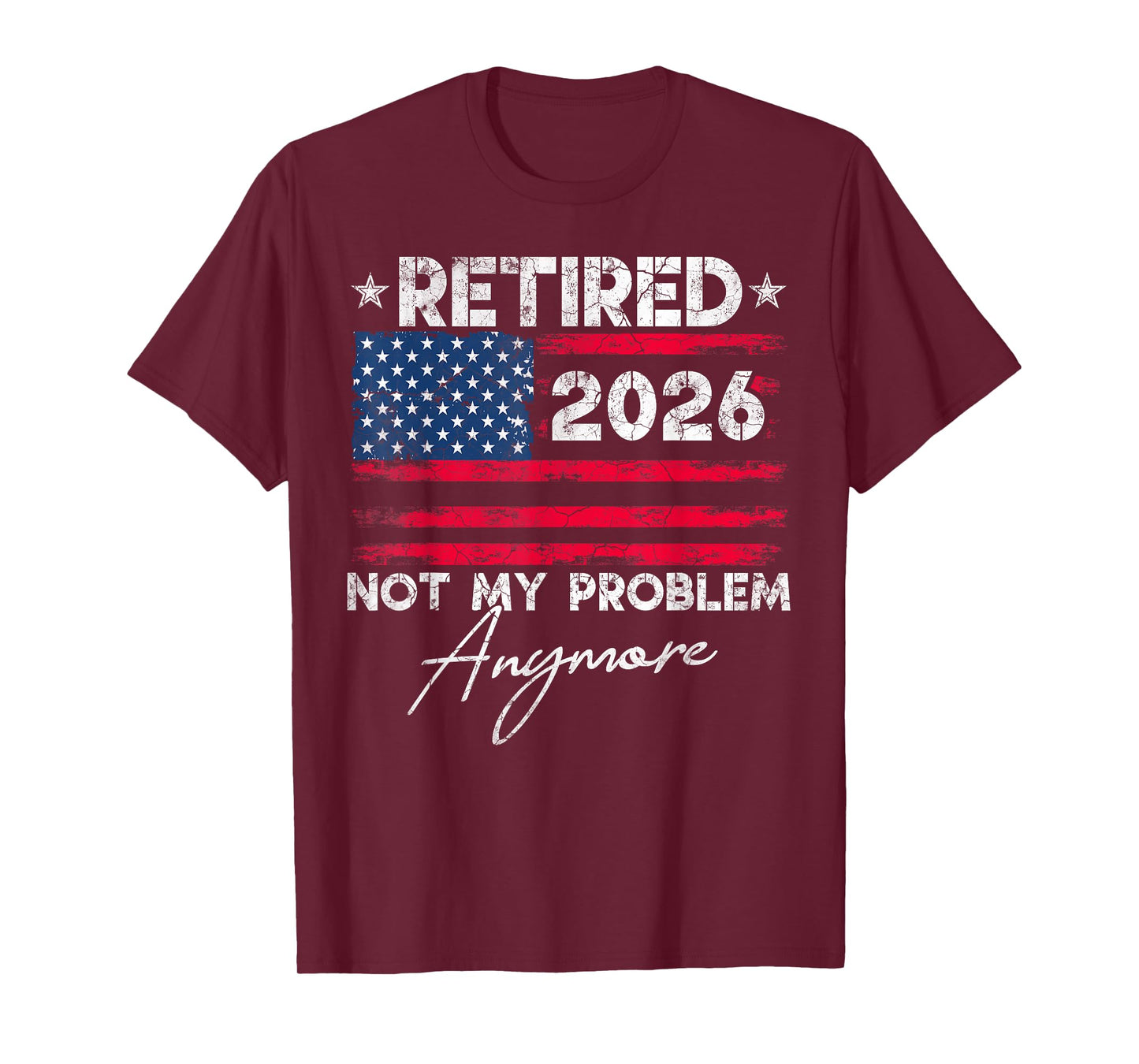 Retired 2026 Not My Problem Anymore US Flag for Retirement T-Shirt