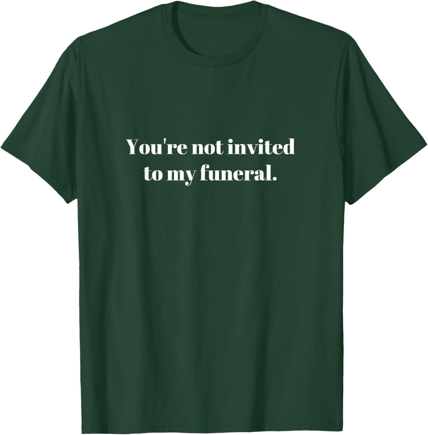 You're not invited to my funeral, funny sarcasm vintage Gift T-Shirt - T-Shirt | Forest