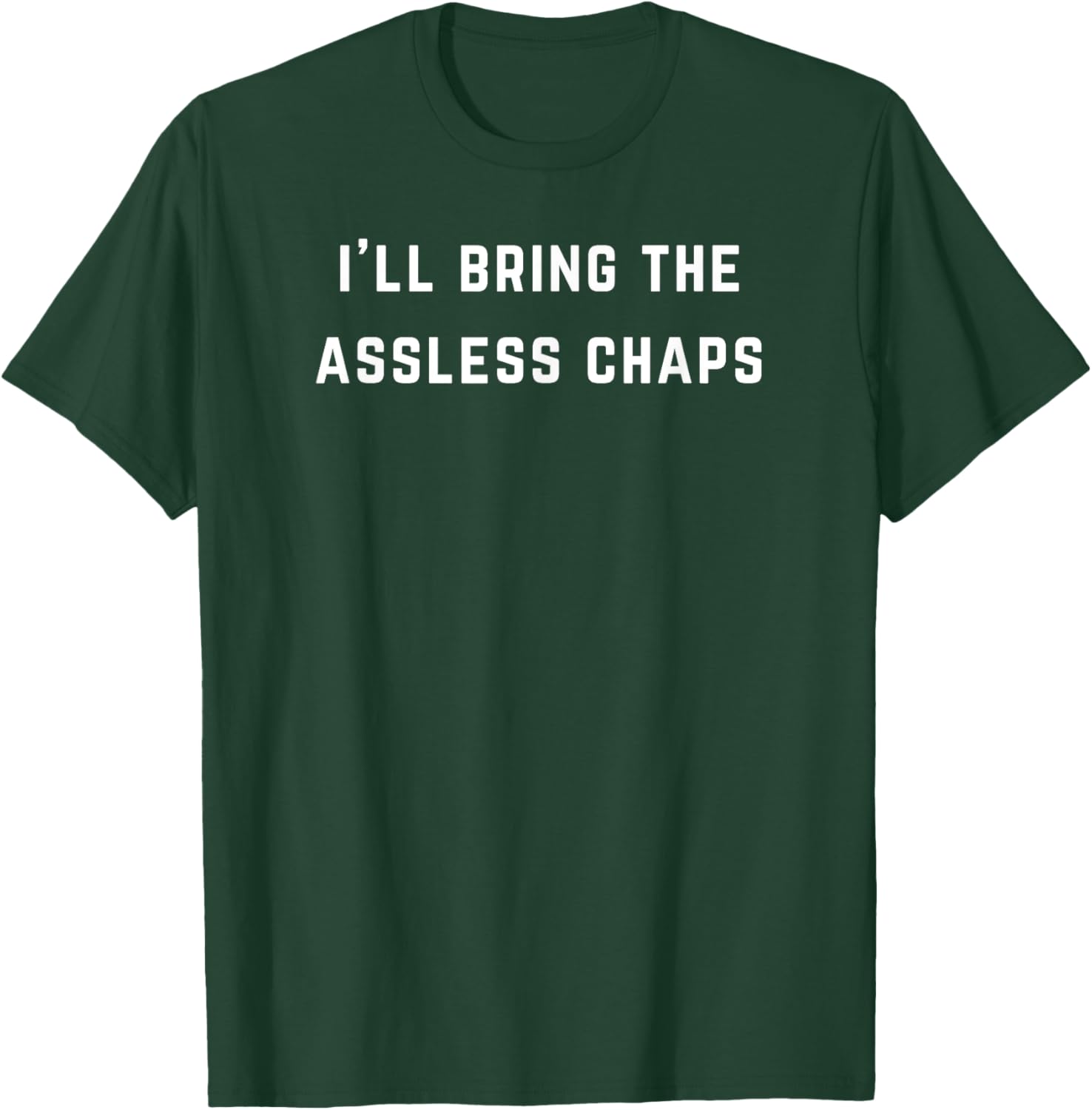 I'll bring the assless chaps T-Shirt - T-Shirt | Forest