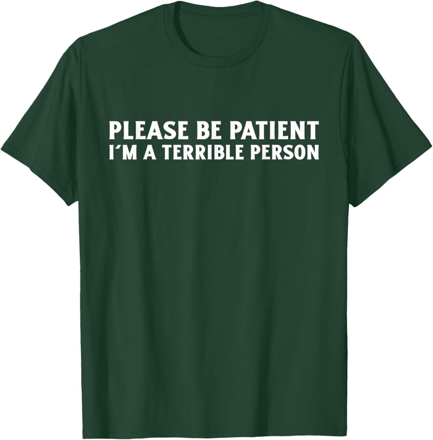 Please Be Patient, I'm A Terrible Person Apparel T-Shirt - T-Shirt | Forest