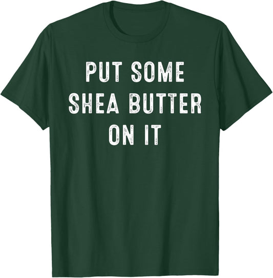 Put Some Shea Butter On It Natural Healing Oils T-Shirt - T-Shirt | Forest
