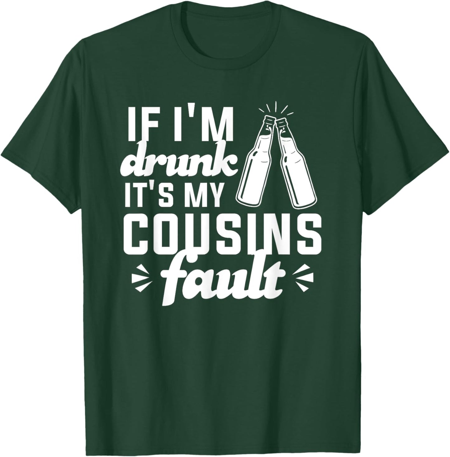 If I'm Drunk It's My Cousins Fault T-Shirt - T-Shirt | Forest